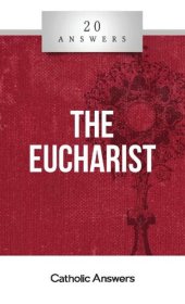 book 20 Answers - Eucharist (20 Answers Series from Catholic Answers Book 11)