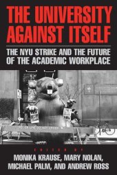 book The University Against Itself : the NYU Strike and the Future of the Academic Workplace