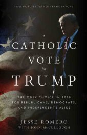 book A Catholic Vote for Trump: The Only Choice in 2020 for Republicans, Democrats, and Independents Alike