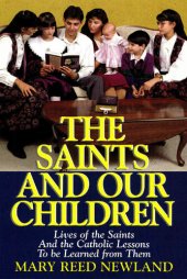 book The Saints and Our Children: The Lives of the Saints and Catholic Lessons to be Learned