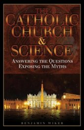 book The Catholic Church & Science: Answering the Questions, Exposing the Myths