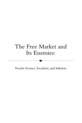 book The Free Market and its Enemies : Pseudo-Science, Socialism, and Inflation