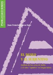 book El deseo y el subjuntivo. Análisis de los actos de habla y el valor "optativo" en lengua latina