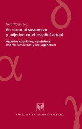 book En torno al sustantivo y adjetivo en el español actual : aspectos cognitivos, semánticos y (morfo) sintácticos y lexicogenéticos