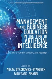 book Management and Business Education in the Time of Artificial Intelligence (AI): The Need to Rethink, Retrain, and Redesign (Research in Management Education and Development)