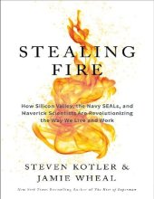 book Steven Kotler, Jamie Wheal-Stealing Fire_ How Silicon Valley, the Navy SEALs, and Maverick Scientists Are Revolutionizing the Way We Live and Work-Dey Street Books (2017).pdf