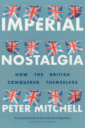 book Imperial Nostalgia: How the British Conquered Themselves