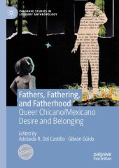 book Fathers, Fathering, and Fatherhood: Queer Chicano/Mexicano Desire and Belonging