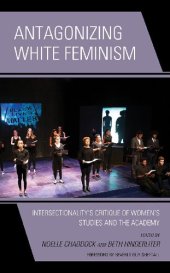 book Antagonizing White Feminism: Intersectionality's Critique of Women's Studies and the Academy