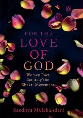 book For the Love of God: Women Poet Saints of the Bhakti Movement