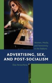 book Advertising, Sex, and Post-Socialism: Women, Media, and Femininity in the Balkans