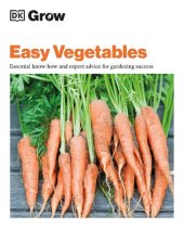 book Grow Easy Vegetables: Essential Know-how and Expert Advice for Gardening Success