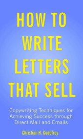 book How to Write Letters that Sell: Copywriting Techniques for Achieving Success through Direct Mail and Emails