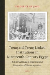 book Ṭuruq and Turuq-Linked Institutions in Nineteenth-Century Egypt: A Historical Study in Organizational Dimensions of Islamic Mysticism