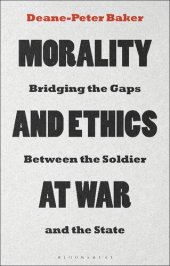 book Morality and Ethics at War: Bridging the Gaps Between the Soldier and the State