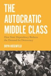 book The Autocratic Middle Class: How State Dependency Reduces the Demand for Democracy