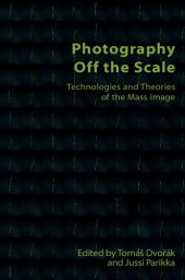 book Photography Off the Scale: Technologies and Theories of the Mass Image (Technicities)