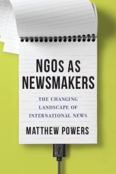 book NGOs as Newsmakers: The Changing Landscape of International News