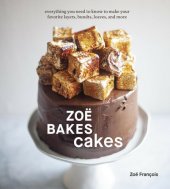 book Zoë Bakes Cakes: Everything You Need to Know to Make Your Favorite Layers, Bundts, Loaves, and More (A Cookbook): A Baking Book