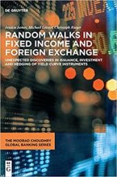 book Random Walks in Fixed Income and Foreign Exchange: Unexpected Discoveries in Issuance, Investment and Hedging of Yield Curve Instruments