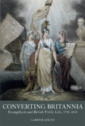 book Converting Britannia: Evangelicals and British Public Life, 1770-1840