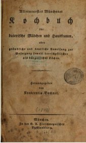 book Allerneuestes Münchener Kochbuch für baierische Mädchen und Hausfrauen, oder gründliche und deutliche Anweisung zur Besorgung sowohl herrschaftlicher als auch bürgerlicher Küchen