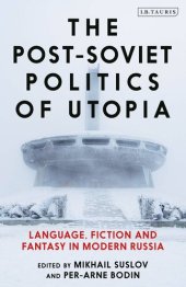 book The Post-Soviet Politics of Utopia: Language, Fiction and Fantasy in Modern Russia