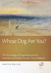 book Whose Dog Are You?: The Technology of Dog Breeds and the Aesthetics of Modern Human-Canine Relations