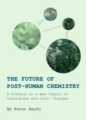 book The Future of Post-human Chemistry: A Preface to a New Theory of Substances and their Changes