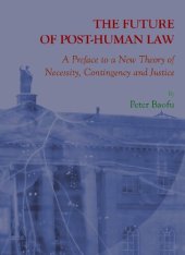 book The Future of Post-human Law: A Preface to a New Theory of Necessity, Contingency and Justice