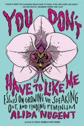 book You Don't Have to Like Me: Essays on Growing Up, Speaking Out, and Finding Feminism