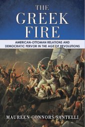 book The Greek Fire: American-Ottoman Relations and Democratic Fervor in the Age of Revolutions