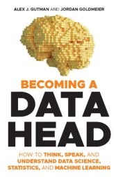 book Becoming a Data Head: How to Think, Speak, and Understand Data Science, Statistics, and Machine Learning