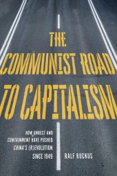 book The Communist Road to Capitalism: How Social Unrest and Containment Have Pushed China's (R)Evolution Since 1949