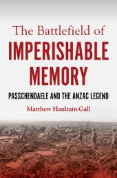 book The Battlefield of Imperishable Memory: Passchendaele and the Anzac Legend