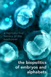 book The Biopolitics of Embryos and Alphabets: A Reproductive History of the Nonhuman