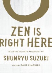 book Zen Is Right Here: Teaching Stories and Anecdotes of Shunryu Suzuki, Author of Zen Mind, Beginner's Mind