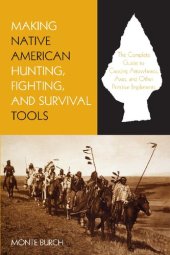 book Making Native American Hunting, Fighting, and Survival Tools: The Complete Guide To Making And Using Traditional Tools