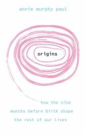 book Origins: How the Nine Months Before Birth Shape the Rest of Our Lives