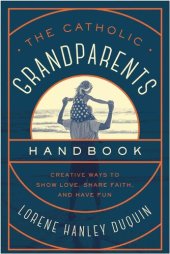 book The Catholic Grandparents Handbook: Creative Ways to Show Love, Share Faith, and Have Fun