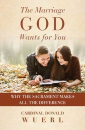 book The Marriage God Wants for You: Why the Sacrament Makes All the DIfference