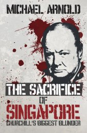 book The Sacrifice of Singapore: Churchill's Biggest Blunder