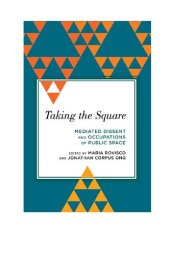 book Taking the Square: Mediated Dissent and Occupations of Public Space