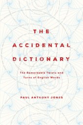 book The Accidental Dictionary: The Remarkable Twists and Turns of English Words