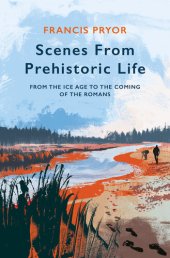 book Scenes From Prehistoric Life: From the Ice Age to the Coming of the Romans