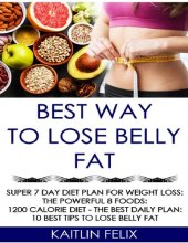 book Best Way To Lose Belly Fat: Super 7 Day Diet Plan For Weight Loss: The Powerful 8 Foods: 1200 Calorie Diet - The Best Daily Plan: 10 Best Tips To Lose Belly Fat