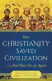 book How Christianity Saved Civilization: ...And Must Do So Again