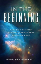 book In the Beginning: A Catholic Scientist Explains How God Made Earth Our Home