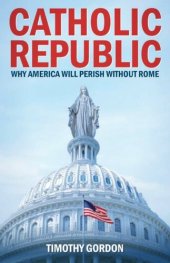 book Catholic Republic: Why America Will Perish Without Rome (Crisis Publications)