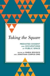 book Taking the Square: Mediated Dissent and Occupations of Public Space